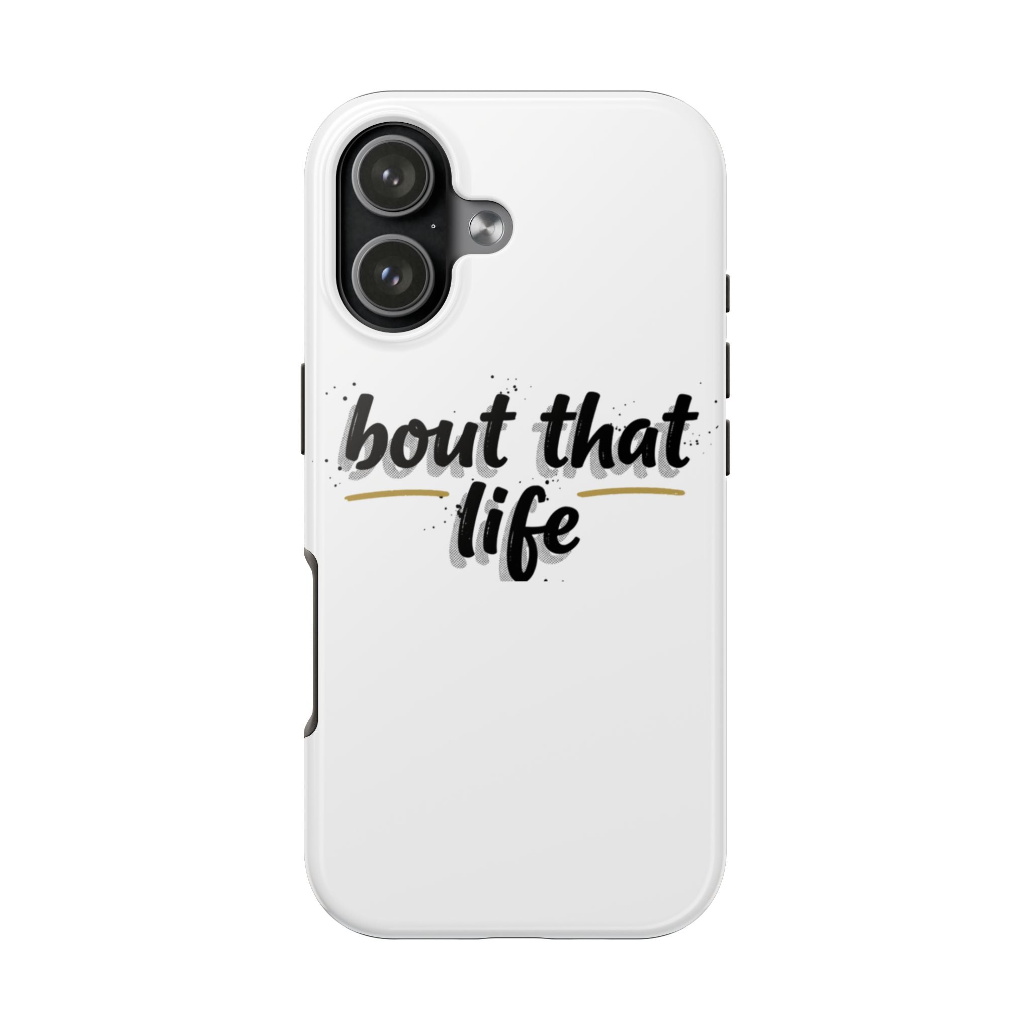 Phone Case — “bout that life” Minimal Protective Tough Case
