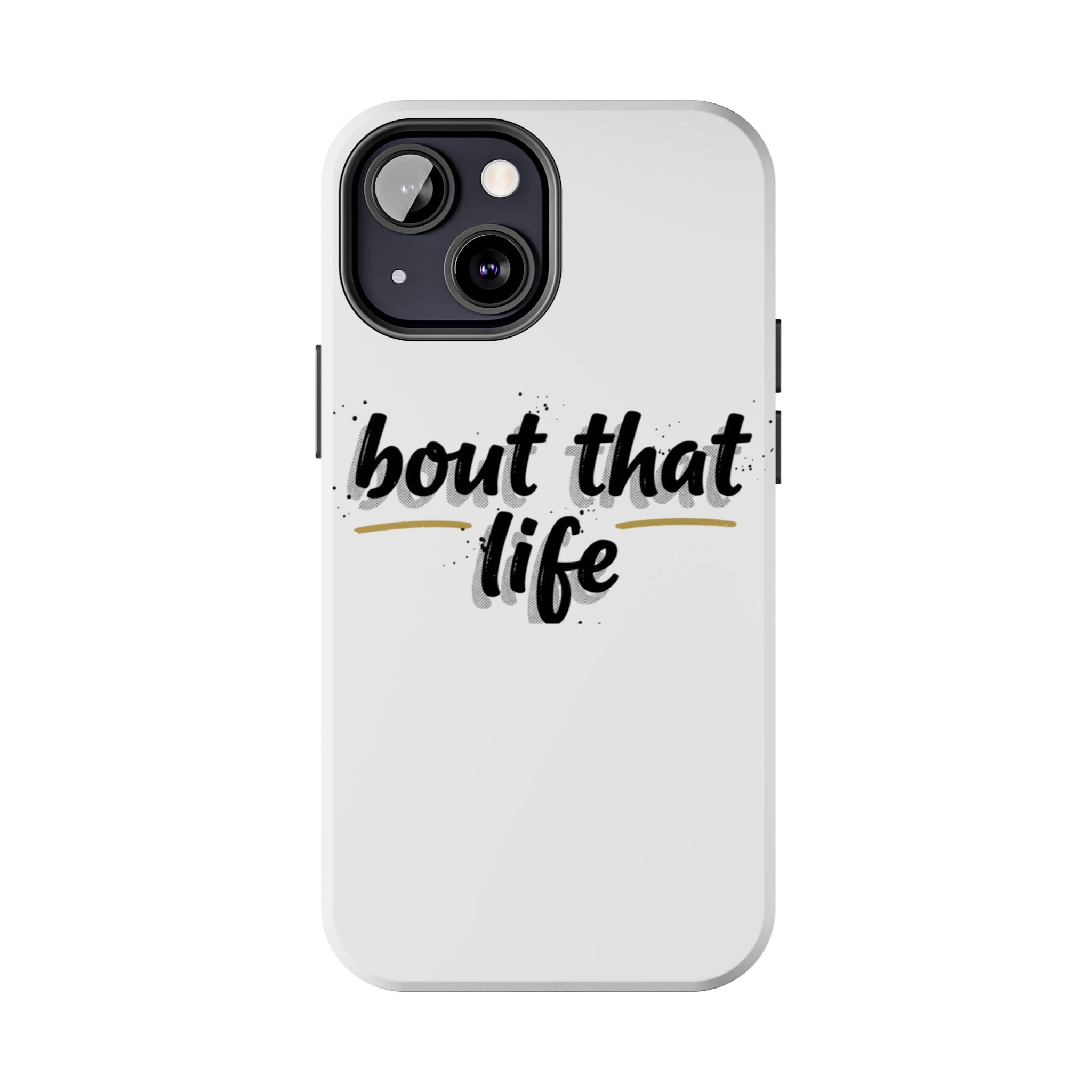 Phone Case — “bout that life” Minimal Protective Tough Case
