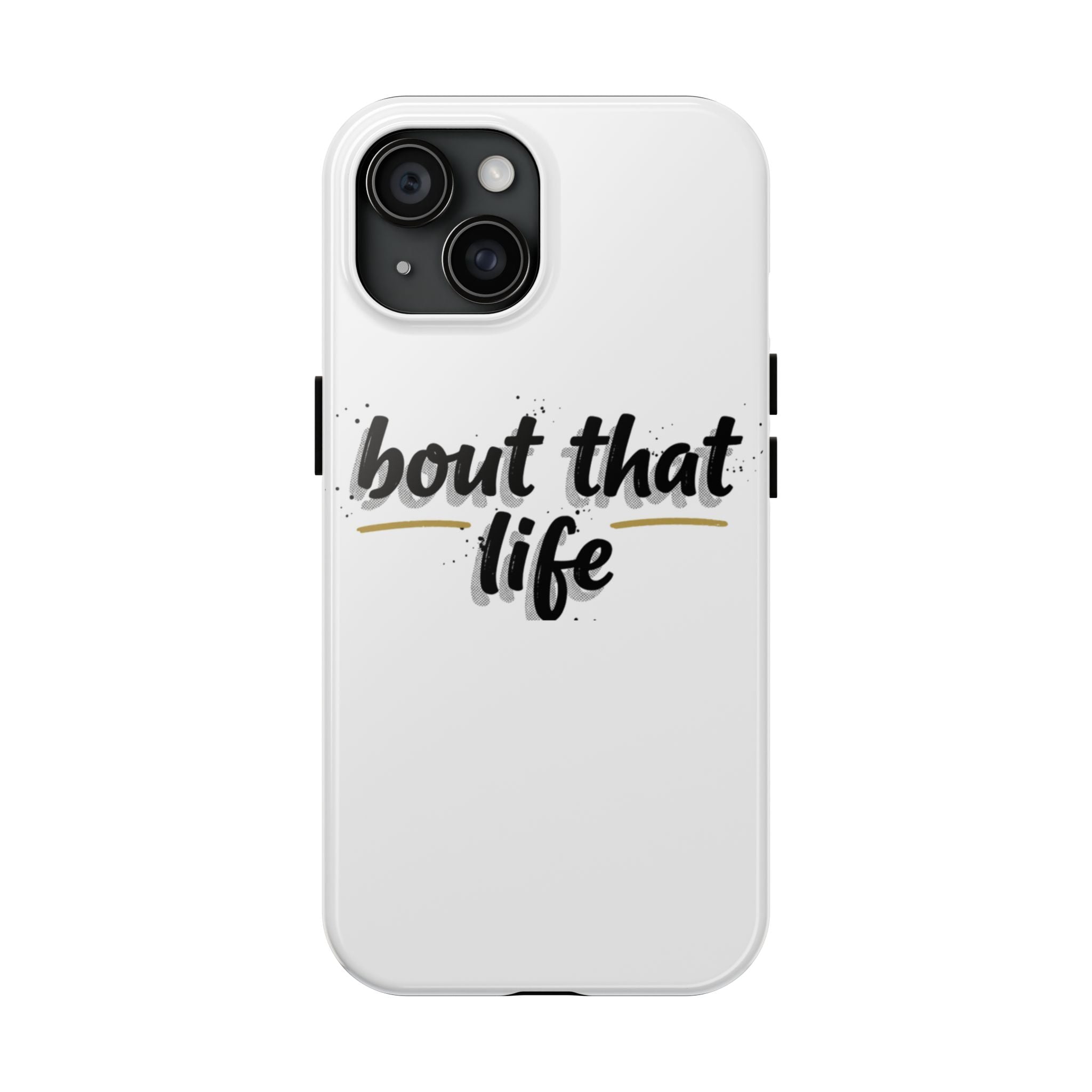 Phone Case — “bout that life” Minimal Protective Tough Case