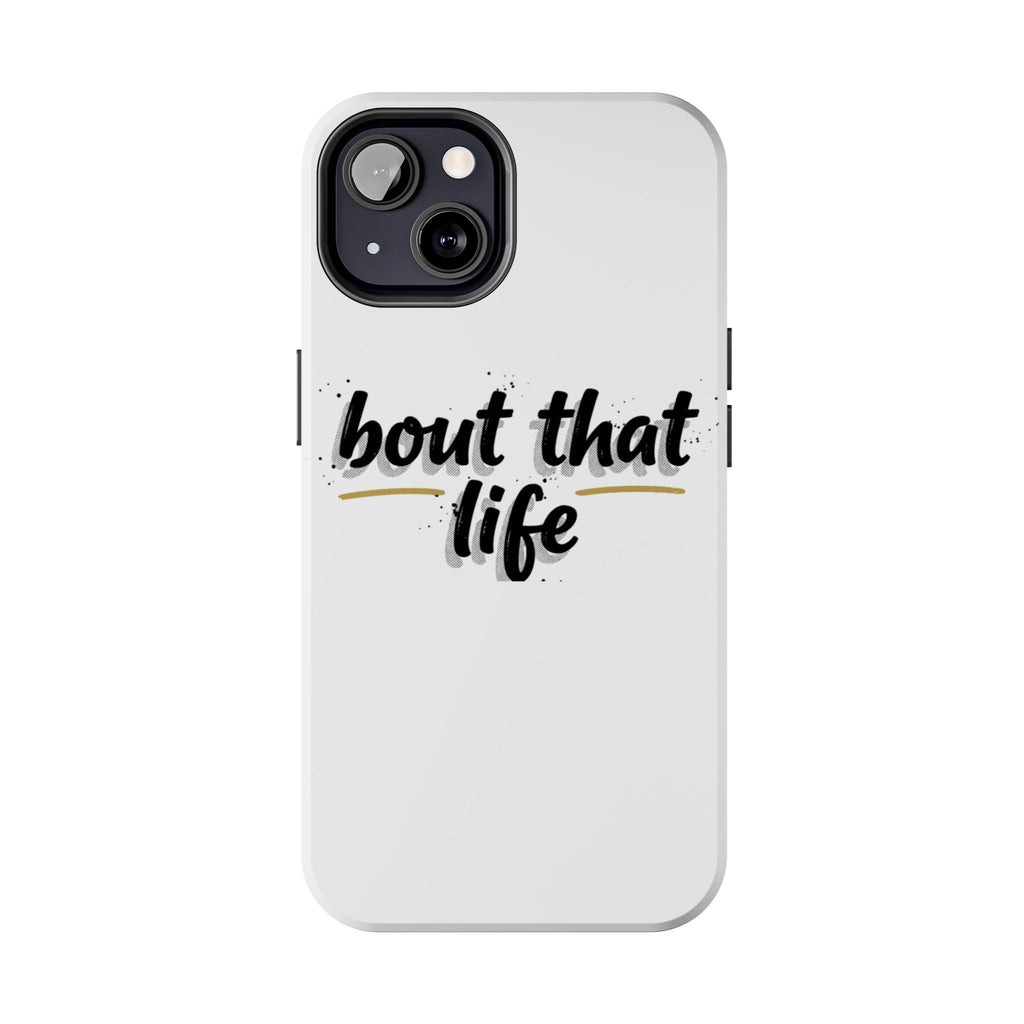 Phone Case — “bout that life” Minimal Protective Tough Case