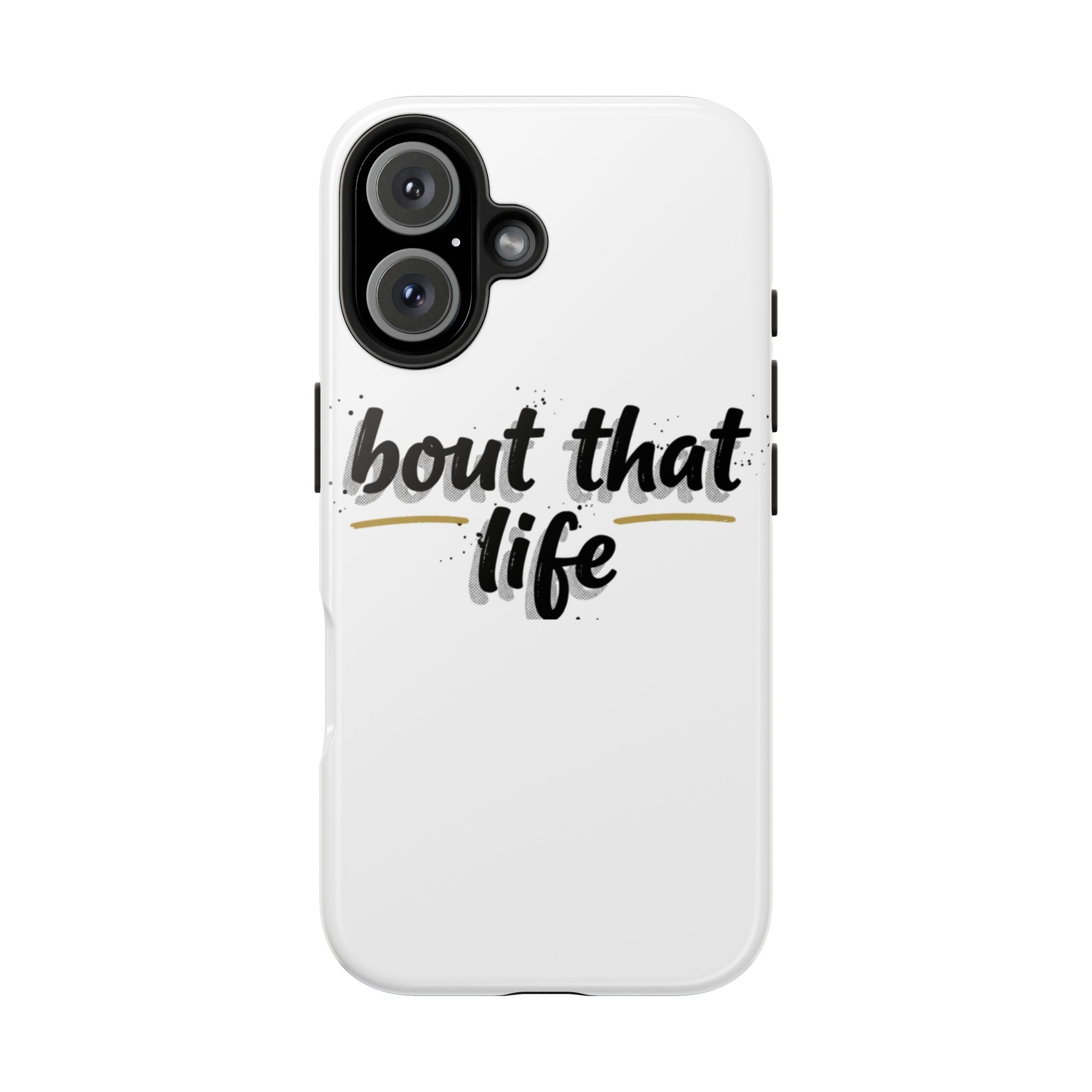Phone Case — “bout that life” Minimal Protective Tough Case