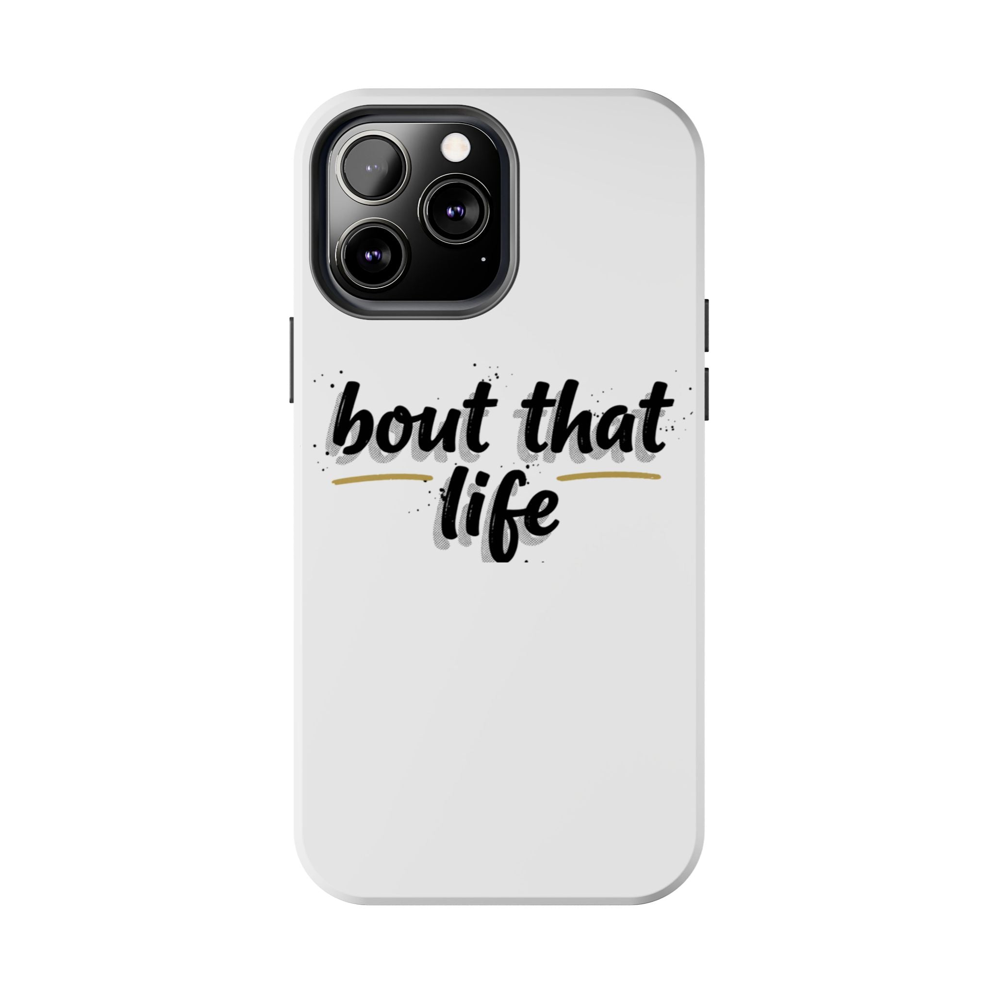Phone Case — “bout that life” Minimal Protective Tough Case
