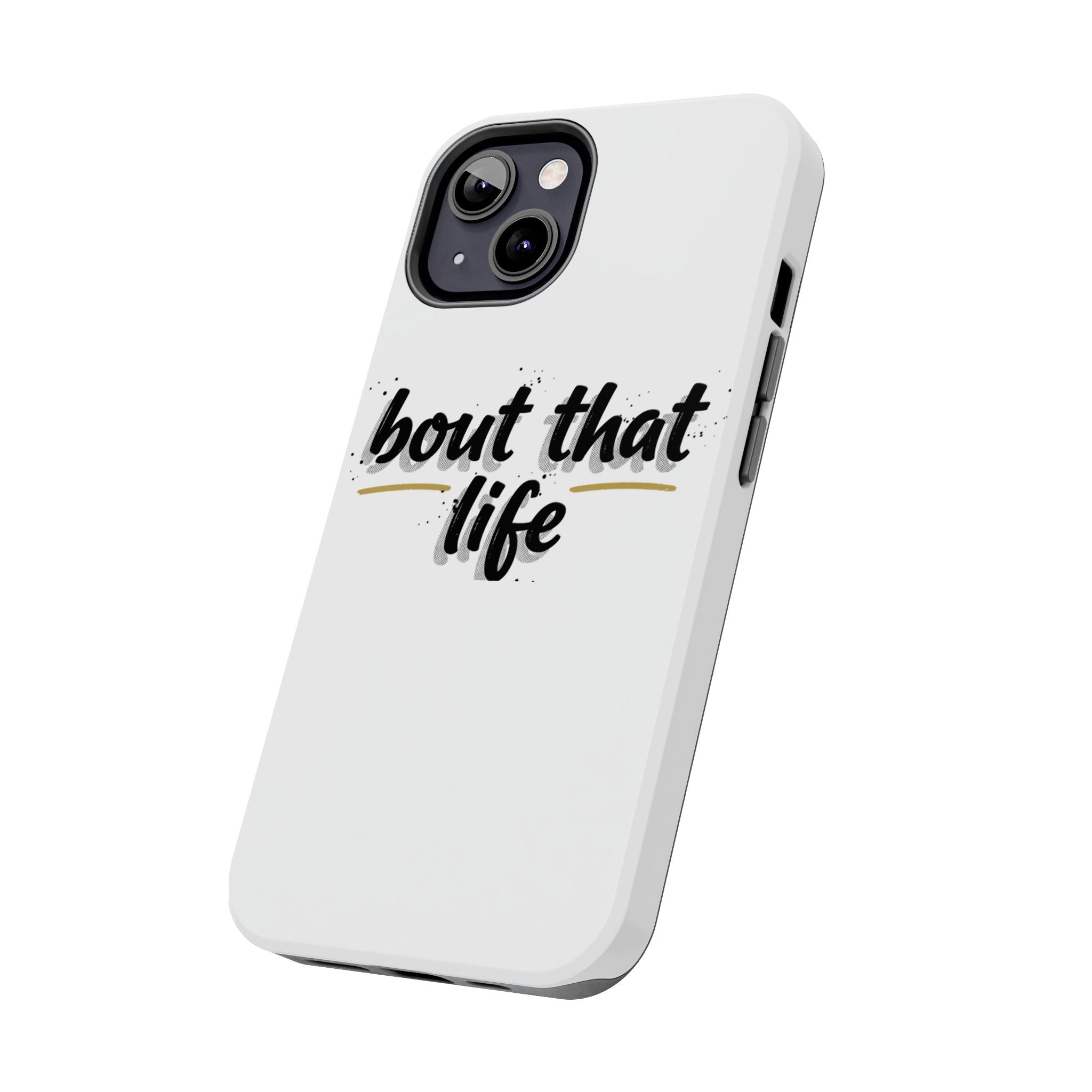 Phone Case — “bout that life” Minimal Protective Tough Case