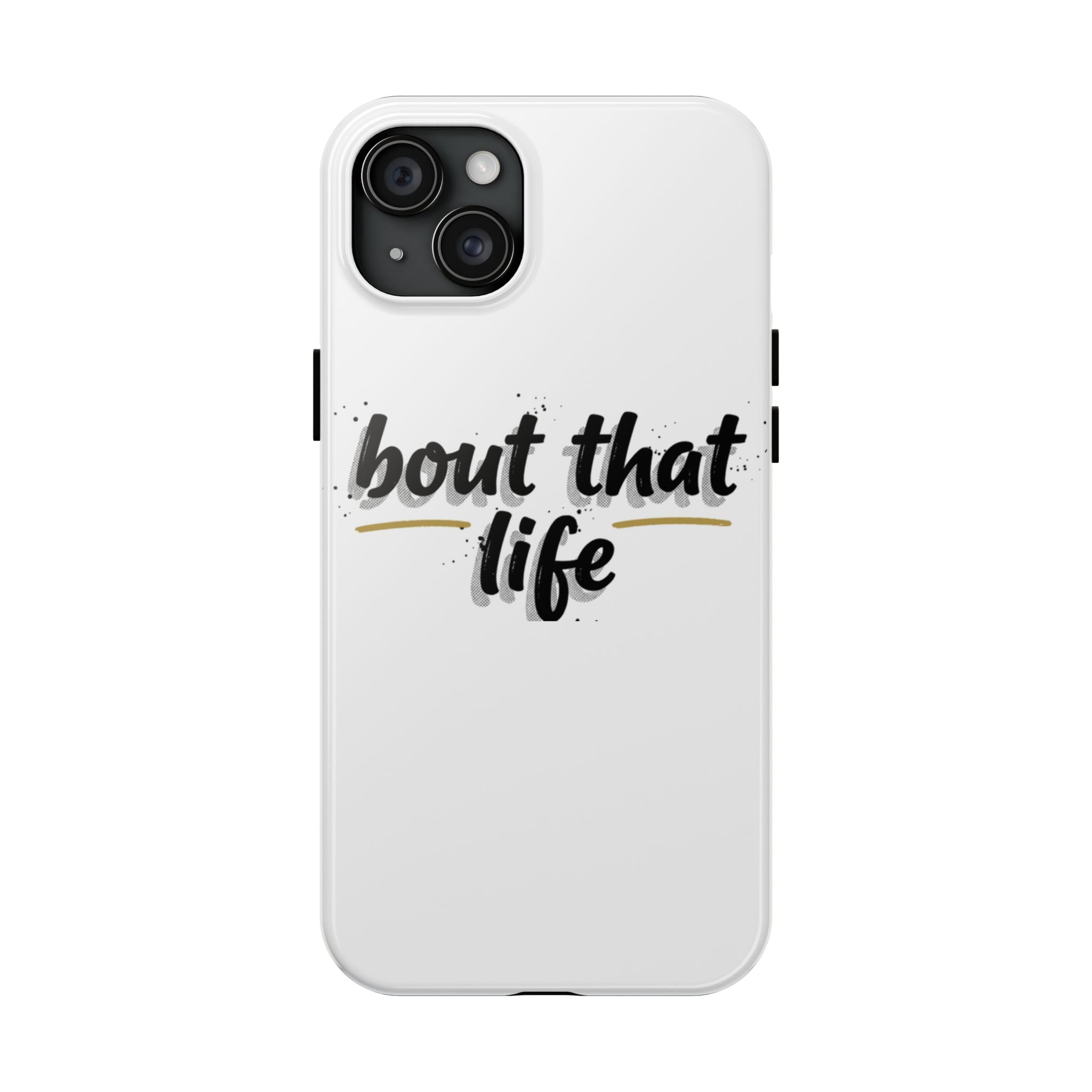 Phone Case — “bout that life” Minimal Protective Tough Case